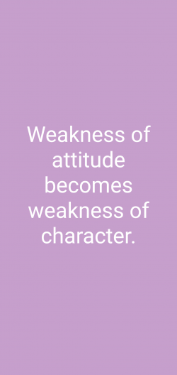 Weakness of attitude becomes weakness of character.