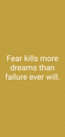 Fear kill more dreams than failure ever will.